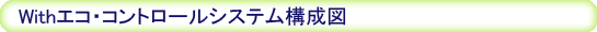 withエコ・コントロールシステム構成図